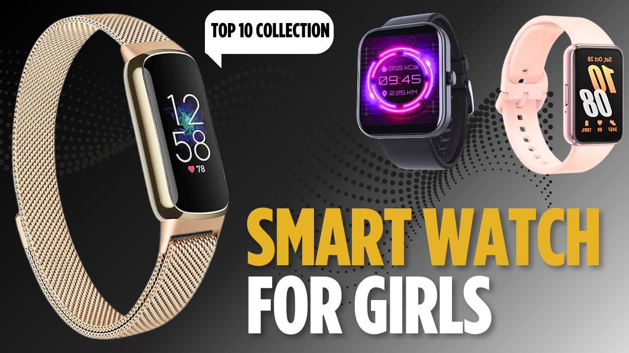 You are currently viewing Best Smart Watch for Girls: Top Picks, Features, & Buying Guide (2025 Edition)
